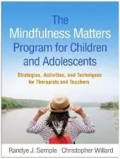 The Mindfulness Matters Program for Children and Adolescents: Strategies, Activities, and Techniques for Therapists and Teachers