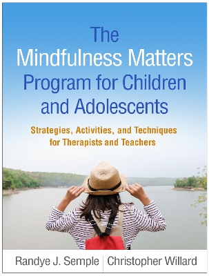 The Mindfulness Matters Program for Children and Adolescents: Strategies, Activities, and Techniques for Therapists and Teachers