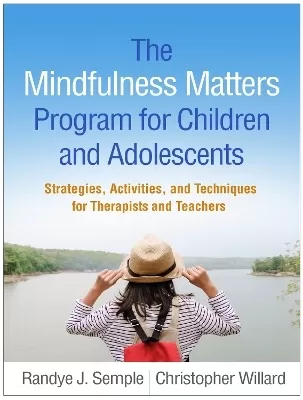 The Mindfulness Matters Program for Children and Adolescents: Strategies, Activities, and Techniques for Therapists and Teachers