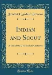 Indian and Scout: A Tale of the Gold Rush to California (Classic Reprint)