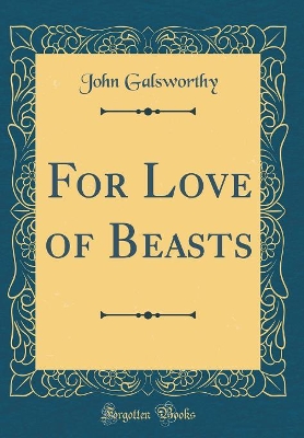For Love of Beasts (Classic Reprint)