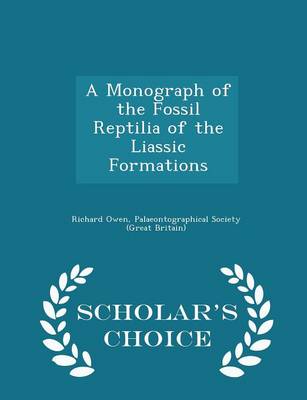 A Monograph of the Fossil Reptilia of the Liassic Formations - Scholar's Choice Edition