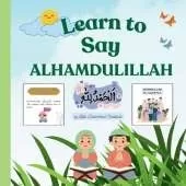 Learn to Say ALHAMDULILLAH: A Fun Guide for Kids for ages 3 - 7