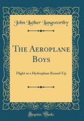 The Aeroplane Boys Flight: Or a Hydroplane Round-Up (Classic Reprint)