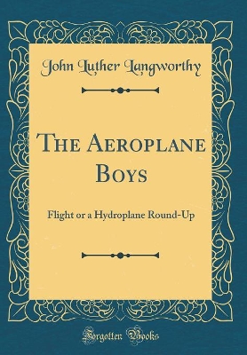 The Aeroplane Boys Flight: Or a Hydroplane Round-Up (Classic Reprint)