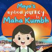 Maya's Mystical Journey to Maha Kumbh: One girl, Millions of pilgrims, Lost in the crowd - A journey of faith, belief, and reunion with her parents.