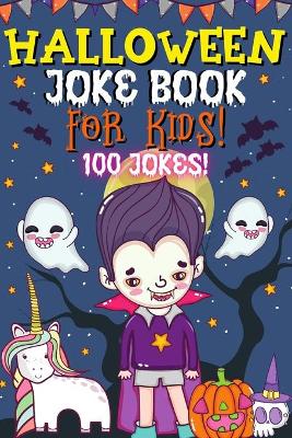 Halloween Joke Book For Kids!: Fun Family Edition Riddles Challenge Guessing Game Happy Activity Scary Laugh Q&A Spooky Silly 100 Jokes Laugh-Out-Loud Children Toddlers Books Preschool Ages 4-8 Year Olds - Little Boys And Girls
