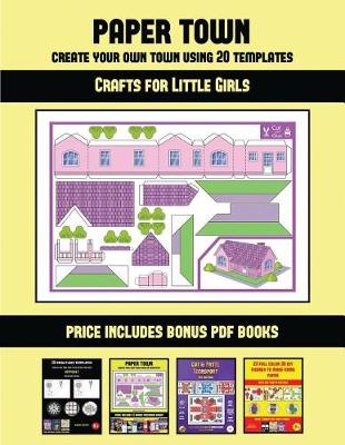 Crafts for Little Girls (Paper Town - Create Your Own Town Using 20 Templates): 20 full-color kindergarten cut and paste activity sheets designed to create your own paper houses. The price of this book includes 12 printable PDF kindergarten workbooks