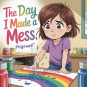The Day I Made a Mess: A Gentle Story About Mistakes, Feelings, and Trying Again for Kids