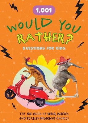 1,001 Would You Rather? Questions for Kids: The Big Book of Wild, Wacky, and Totally Hilarious Choices