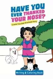Have You Ever Thanked Your Nose: Create Your Own Gratitude Story Writing and Coloring Book
