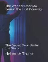 The Wonder Doorway Series: The First Doorway: The Secret Door Under the Stairs