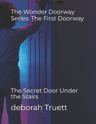 The Wonder Doorway Series: The First Doorway: The Secret Door Under the Stairs