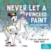 Never Let a Princess Paint: with her Unicorn!