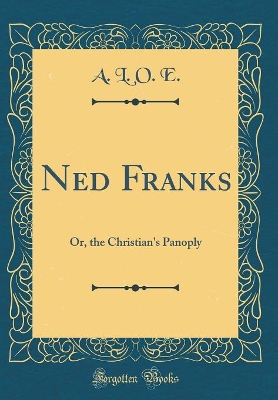 Ned Franks: Or, the Christian's Panoply (Classic Reprint)