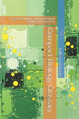 Compact Biology Glossary: Clear Definitions and Conceptual Bridges for Learners