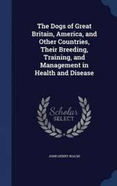 The Dogs of Great Britain, America, and Other Countries, Their Breeding, Training, and Management in Health and Disease