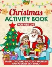 Christmas Activity Book for Kids Ages 2-5: Fun and Festive Coloring Pages, Mazes, Dot-to-Dots, Mazes, How to Draw and Much More! - LARGE PRINT