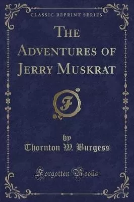 The Adventures of Jerry Muskrat (Classic Reprint)