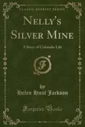 Nelly's Silver Mine: A Story of Colorado Life (Classic Reprint)