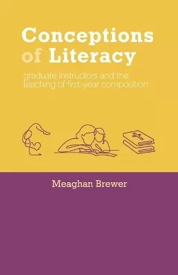 Conceptions of Literacy: Graduate Instructors and the Teaching of First-Year Composition