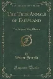 The True Annals of Fairyland: The Reign of King Oberon (Classic Reprint)