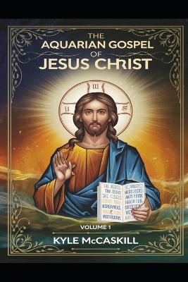 The Aquarian Gospel of Jesus Christ: Volume 1