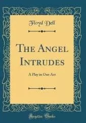 The Angel Intrudes: A Play in One Act (Classic Reprint)