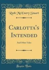 Carlotta's Intended: And Other Tales (Classic Reprint)