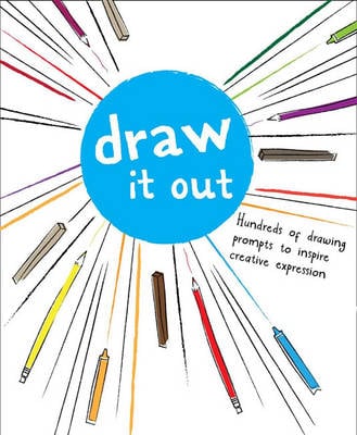 Draw It Out: Hundreds of Drawing Prompts to Inspire Creative Expression