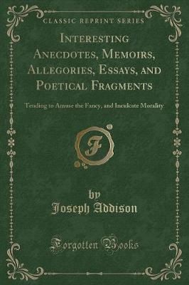 Interesting Anecdotes, Memoirs, Allegories, Essays, and Poetical Fragments, Vol. 2: Tending to Amuse the Fancy, and Inculcate Morality (Classic Reprint)