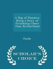 A Dog of Flanders: Being a Story of Friendship Closer Than Brotherhood - Scholar's Choice Edition