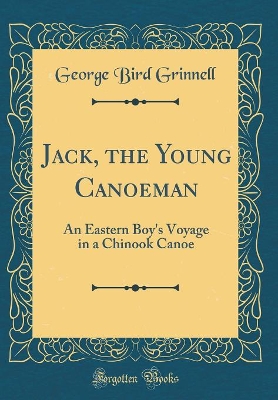 Jack, the Young Canoeman: An Eastern Boy's Voyage in a Chinook Canoe (Classic Reprint)