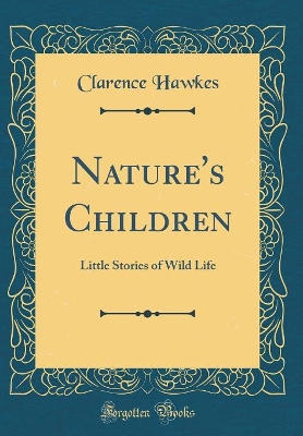 Nature's Children: Little Stories of Wild Life (Classic Reprint)