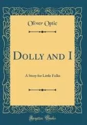 Dolly and I: A Story for Little Folks (Classic Reprint)
