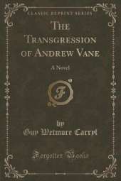 The Transgression of Andrew Vane: A Novel (Classic Reprint)