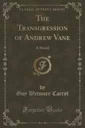 The Transgression of Andrew Vane: A Novel (Classic Reprint)