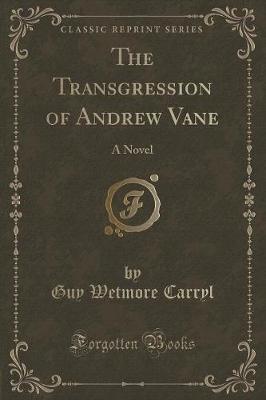 The Transgression of Andrew Vane: A Novel (Classic Reprint)