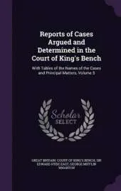 Reports of Cases Argued and Determined in the Court of King's Bench: With Tables of the Names of the Cases and Principal Matters, Volume 5