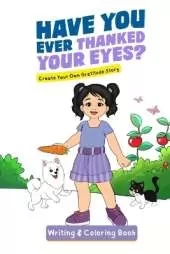 Have You Ever Thanked Your Eyes?: Create Your Own Gratitude Story Writing and Coloring Book
