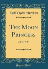 The Moon Princess: A Fairy Tale (Classic Reprint)