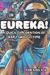 Eureka! A Quick Exploration of: Rap Through Time for Kids 9-12