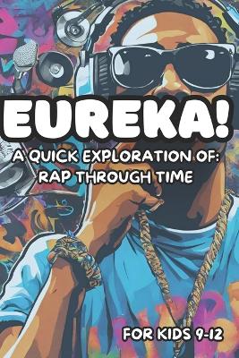 Eureka! A Quick Exploration of: Rap Through Time for Kids 9-12