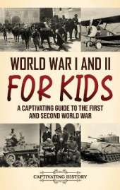 World War I and II for Kids: A Captivating Guide to the First and Seco