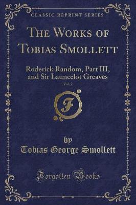 The Works of Tobias Smollett, Vol. 2: Roderick Random, Part III, and Sir Launcelot Greaves (Classic Reprint)