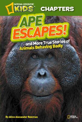 National Geographic Kids Chapters: Ape Escapes!: And More True Stories of Animals Behaving Badly