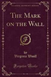 The Mark on the Wall (Classic Reprint)