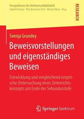 Beweisvorstellungen Und Eigenstandiges Beweisen: Entwicklung Und Vergleichend Empirische Untersuchung Eines Unterrichtskonzepts Am Ende Der Sekundarstufe