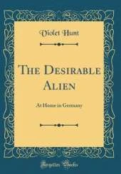 The Desirable Alien: At Home in Germany (Classic Reprint)