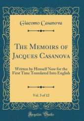 The Memoirs of Jacques Casanova, Vol. 3 of 12: Written by Himself Now for the First Time Translated Into English (Classic Reprint)